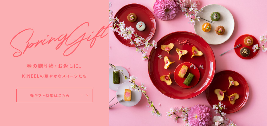 Spring Gift 春の贈り物・お返しに。KINEELの華やかなスイーツたち。 春ギフト特集はこちら